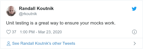 "Unit testing is a great way to ensure your mocks work" (Tweet by @rkoutnik)